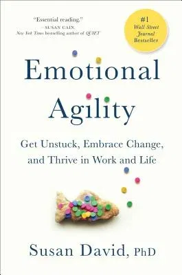 Emotional Agility: Get Unstuck, Embrace Change, and Thrive in Work and Life