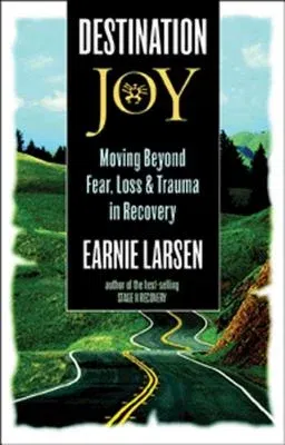 Destination Joy: Moving Beyond Fear. Loss, and Trauma in Recovery.