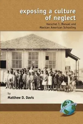 Exposing a Culture of Negelct: Herschel T. Manuel and Mexican American Schooling (PB)