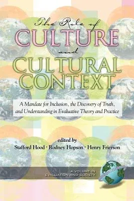 The Role of Culture and Cultural Context in Evaluation: A Mandate for Inclusion, the Discovery of Truth and Understanding (PB)