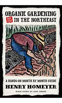 Organic Gardening (Not Just) in the Northeast: A Hands-On Month-To-Month Guide (First Edition, First)