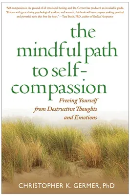 The Mindful Path to Self-Compassion: Freeing Yourself from Destructive Thoughts and Emotions