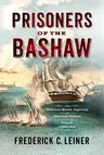 Prisoners of the Bashaw: The Nineteen-Month Captivity of American Sailors in Tripoli, 1803-1805