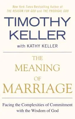 The Meaning of Marriage: Facing the Complexities of Commitment with the Wisdom of God