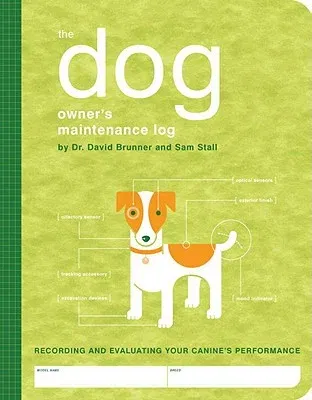 The Dog Owner's Maintenance Log: A Record of Your Canine's Performance