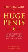 How to Live with a Huge Penis: Advice, Meditations, and Wisdom for Men Who Have Too Much