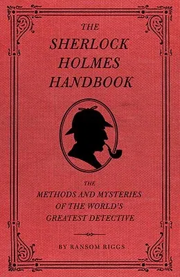 The Sherlock Holmes Handbook: The Methods and Mysteries of the World's Greatest Detective