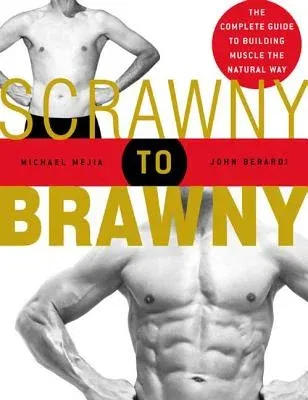 Scrawny to Brawny: The Complete Guide to Building Muscle the Natural Way