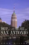 Deep in the Heart of San Antonio: Land and Life in South Texas