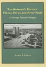 San Antonio's Historic Plazas, Parks and River Walk: In Vintage Postcard Images