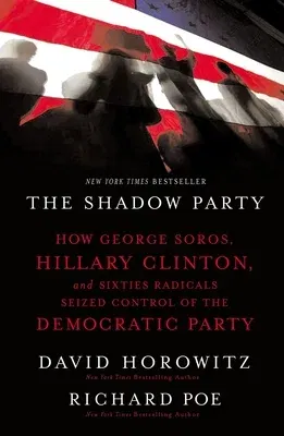 The Shadow Party: How George Soros, Hillary Clinton, and Sixties Radicals Seized Control of the Democratic Party