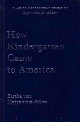 How Kindergarten Came to America: Friedrich Froebel's Radical Vision of Early Childhood Education