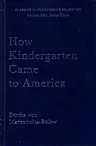 How Kindergarten Came to America: Friedrich Froebel's Radical Vision of Early Childhood Education