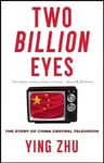 Two Billion Eyes: The Story of China Central Television