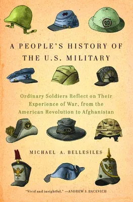 A People's History of the U.S. Military: Ordinary Soldiers Reflect on Their Experience of War, from the American Revolution to Afghanistan