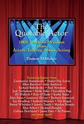 The Quotable Actor: 1001 Pearls of Wisdom from Actors Talking about Acting