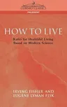 How to Live: Rules for Healthful Living Based on Modern Science