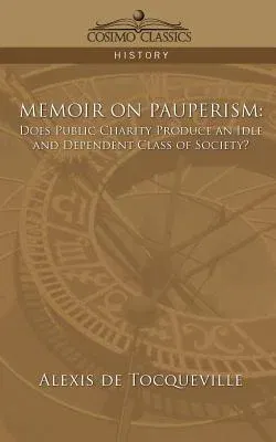 Memoir on Pauperism: Does Public Charity Produce an Idle and Dependent Class of Society?