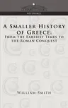 A Smaller History of Greece: From the Earliest Times to the Roman Conquest