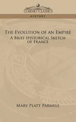 The Evolution of an Empire: A Brief Historical Sketch of France