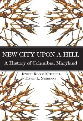 New City Upon a Hill:: A History of Columbia, Maryland