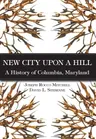 New City Upon a Hill:: A History of Columbia, Maryland