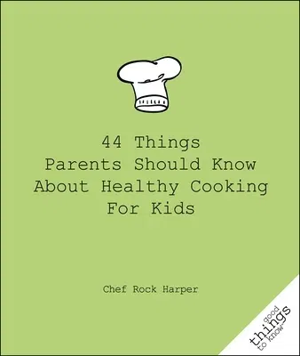 44 Things Parents Should Know about Healthy Cooking for Kids