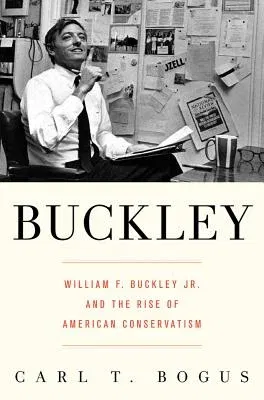 Buckley: William F. Buckley Jr. and the Rise of American Conservatism