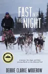 Fast Into the Night: A Woman, Her Dogs, and Their Journey North on the Iditarod Trail