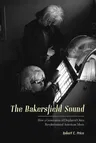 The Bakersfield Sound: How a Generation of Displaced Okies Revolutionized American Music