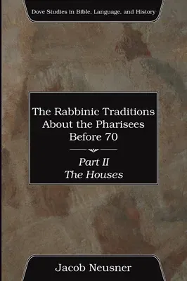 The Rabbinic Traditions About the Pharisees Before 70, Part II