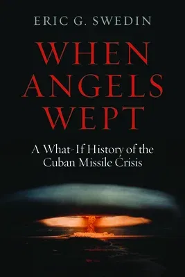 When Angels Wept: A What-If History of the Cuban Missile Crisis