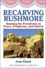 Recarving Rushmore: Ranking the Presidents on Peace, Prosperity, and Liberty