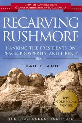 Recarving Rushmore: Ranking the Presidents on Peace, Prosperity, and Liberty