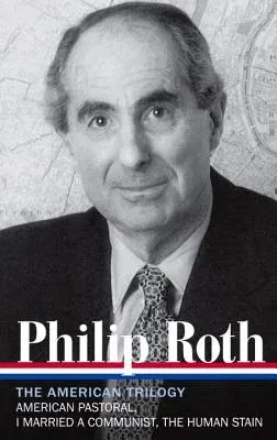 Philip Roth: The American Trilogy 1997-2000 (Loa #220): American Pastoral / I Married a Communist / The Human Stain