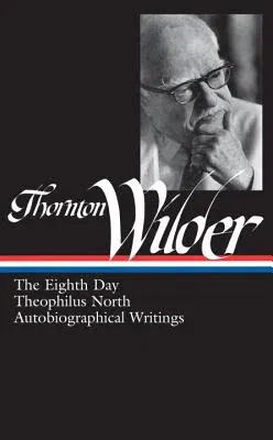 Thornton Wilder: The Eighth Day, Theophilus North, Autobiographical Writings (Loa #224)