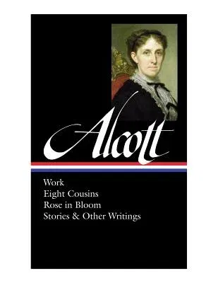 Louisa May Alcott: Work, Eight Cousins, Rose in Bloom, Stories & Other Writings (Loa #256)