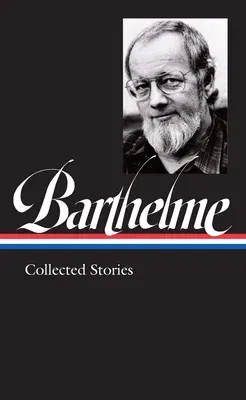 Donald Barthelme: Collected Stories (Loa #343)