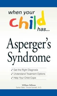 When Your Child Has . . . Asperger's Syndrome: *Get the Right Diagnosis *Understand Treatment Options *Help Your Child Cope