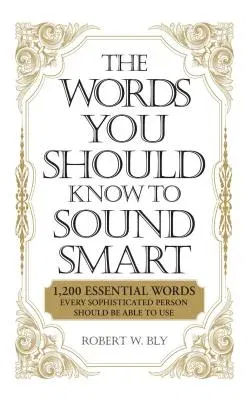 The Words You Should Know to Sound Smart: 1200 Essential Words Every Sophisticated Person Should Be Able to Use