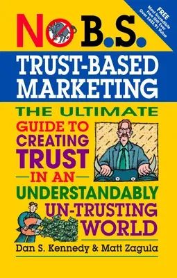 No B.S. Trust Based Marketing: The Ultimate Guide to Creating Trust in an Understandibly Un-trusting World