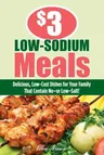 $3 Low-Sodium Meals: Delicious, Low-Cost Dishes for Your Family That Contain No--Or Low--Salt!