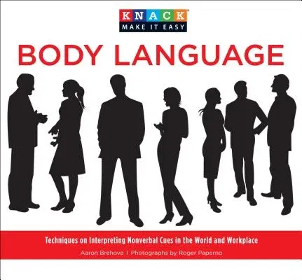 Knack Body Language: Techniques on Interpreting Nonverbal Cues in the World and Workplace