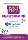 Fish! Transformation: The Story of How Bluecare Changed Its Culture and People's Lives.