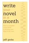 Write Your Novel in a Month: How to Complete a First Draft in 30 Days and What to Do Next