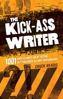 The Kick-Ass Writer: 1001 Ways to Write Great Fiction, Get Published & Earn Your Audience