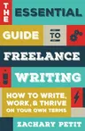 The Essential Guide to Freelance Writing: How to Write, Work, and Thrive on Your Own Terms