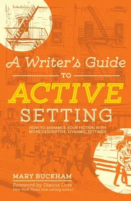 A Writer's Guide to Active Setting: How to Enhance Your Fiction with More Descriptive, Dynamic Settings