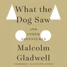 What the Dog Saw: And Other Adventures