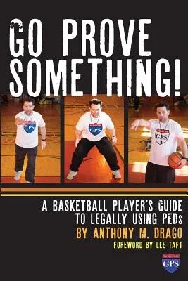 Go Prove Something!: A Basketball Player's Guide to Legally Using PEDs